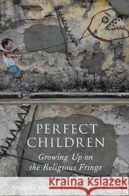 Perfect Children: Growing Up on the Religious Fringe Van Eck Duymaer Van Twist, Amanda 9780199827800 Oxford University Press, USA