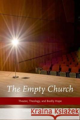 The Empty Church: Theater, Theology, and Bodily Hope Shannon Craigo-Snell 9780199827923