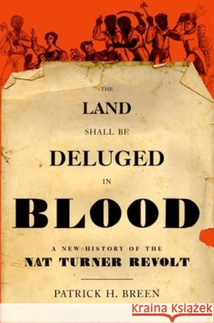 The Land Shall Be Deluged in Blood: A New History of the Nat Turner Revolt Patrick H. Breen 9780199828005 Oxford University Press, USA