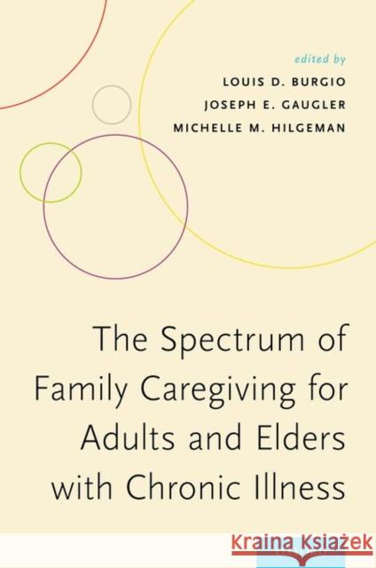 The Spectrum of Family Caregiving for Adults and Elders with Chronic Illness Louis D. Burgio Joseph E. Gaugler Michelle M. Hilgeman 9780199828036 Oxford University Press, USA