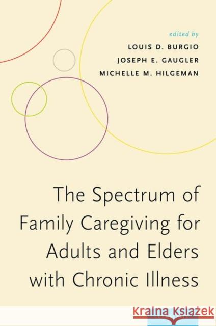 The Spectrum of Family Caregiving for Adults and Elders with Chronic Illness Louis D. Burgio Joseph E. Gaugler Michelle M. Hilgeman 9780199828036