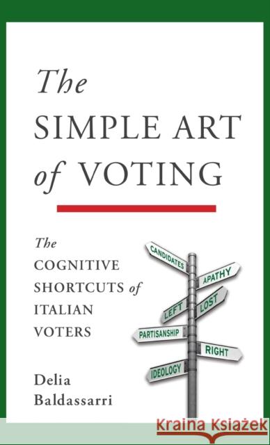 The Simple Art of Voting: The Cognitive Shortcuts of Italian Voters Baldassarri, Delia 9780199828241 