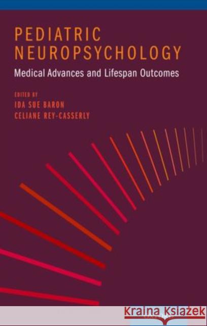 Pediatric Neuropsychology: Medical Advances and Lifespan Outcomes Baron, Ida Sue 9780199829323 Oxford University Press