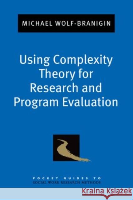 Using Complexity Theory for Research and Program Evaluation Michael Wolf-Branigin 9780199829460