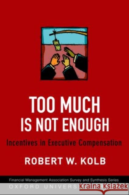 Too Much Is Never Enough: Incentives in Executive Compensation Kolb, Robert W. 9780199829583 0