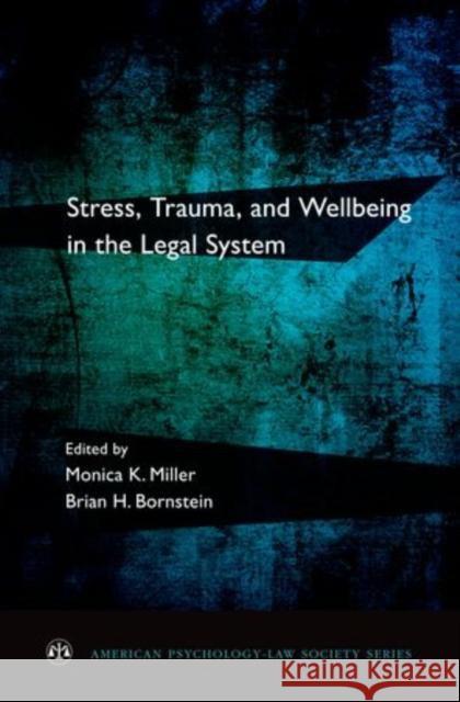 Stress, Trauma, and Wellbeing in the Legal System Monica K. Miller Brian H. Bornstein 9780199829996 Oxford University Press