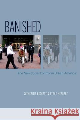 Banished: The New Social Control in Urban America Katherine Beckett Steve Herbert 9780199830008