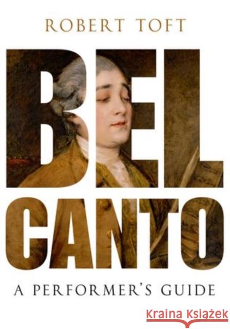 Bel Canto: A Performer's Guide Toft, Robert 9780199832323 Oxford University Press, USA