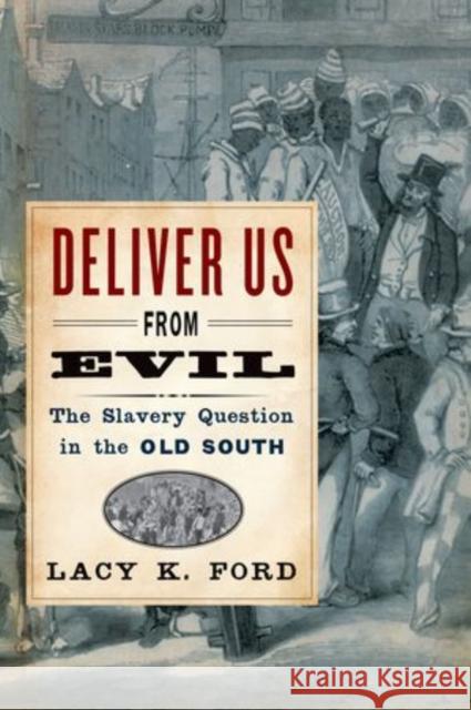 Deliver Us from Evil: The Slavery Question in the Old South Ford, Lacy K. 9780199832439