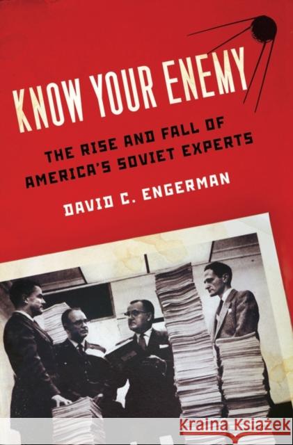 Know Your Enemy: The Rise and Fall of America's Soviet Experts Engerman, David C. 9780199832477