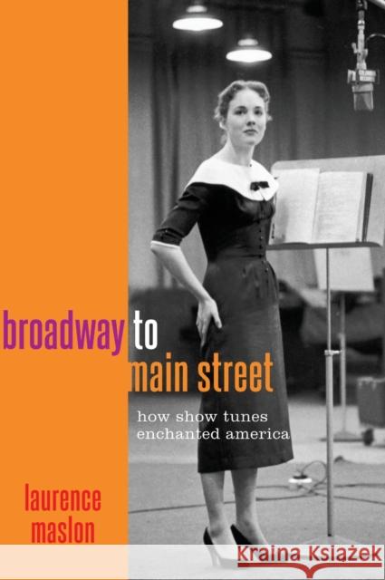 Broadway to Main Street: How Show Tunes Enchanted America Laurence Maslon 9780199832538