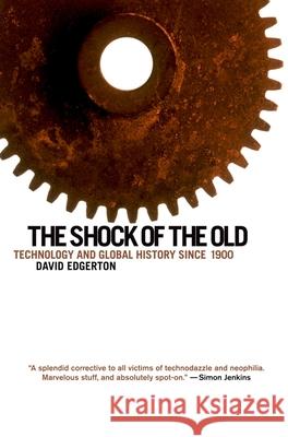 The Shock of the Old: Technology and Global History Since 1900 David Edgerton 9780199832613 Oxford University Press, USA