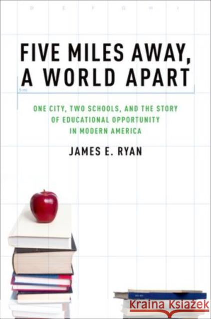 Five Miles Away, a World Apart: One City, Two Schools, and the Story of Educational Opportunity in Modern America Ryan, James E. 9780199836857 Oxford University Press, USA