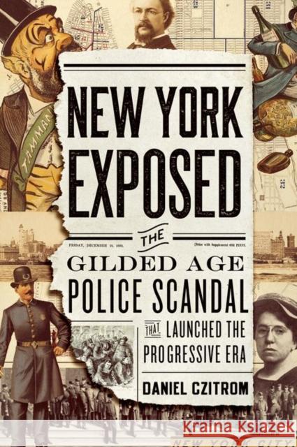 New York Exposed: The Gilded Age Police Scandal That Launched the Progressive Era Czitrom, Daniel 9780199837007 Oxford University Press, USA