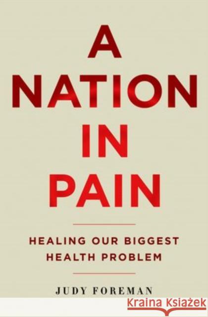 Nation in Pain: Healing Our Biggest Health Problem Foreman, Judy 9780199837205 Oxford University Press, USA