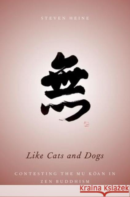 Like Cats and Dogs: Contesting the Mu Koan in Zen Buddhism Heine, Steven 9780199837304 Oxford University Press