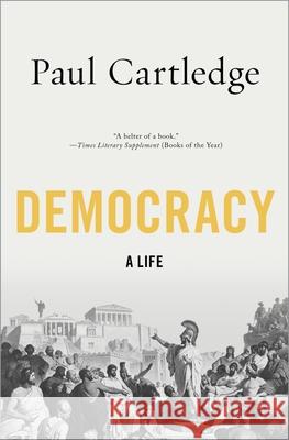 Democracy: A Life Paul Cartledge 9780199837458 Oxford University Press, USA