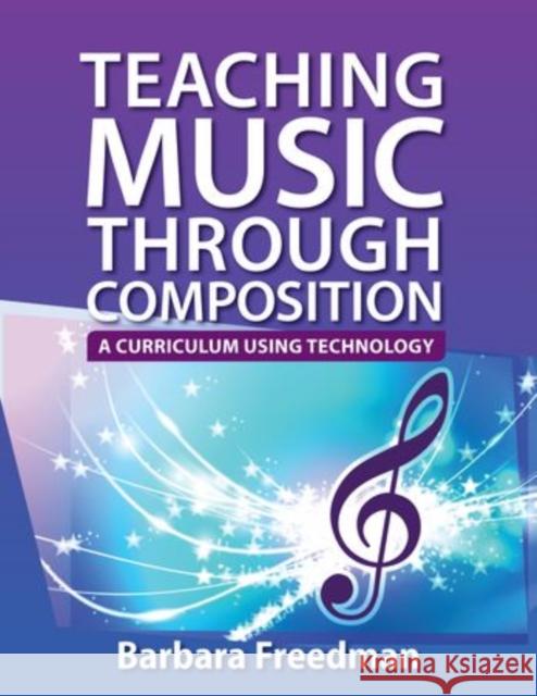 Teaching Music Through Composition: A Curriculum Using Technology Freedman, Barbara 9780199840625 Oxford University Press, USA