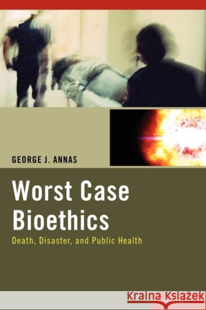 Worst Case Bioethics: Death, Disaster, and Public Health Annas, George J. 9780199840717 Oxford University Press
