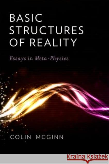 Basic Structures of Reality: Essays in Meta-Physics McGinn, Colin 9780199841103