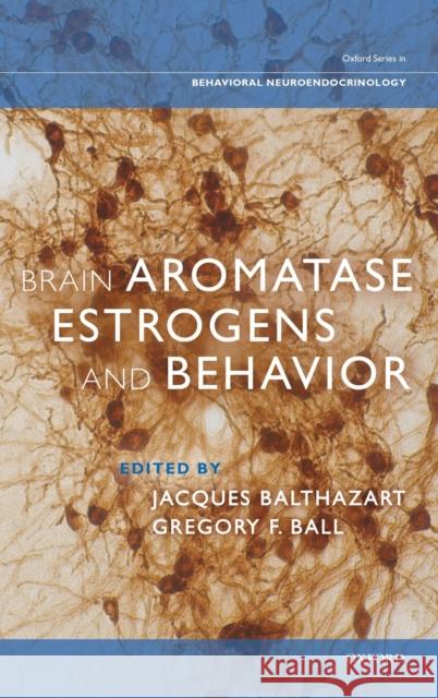 Brain Aromatase, Estrogens, and Behavior Jacques Balthazart Gregory Ball 9780199841196 Oxford University Press, USA