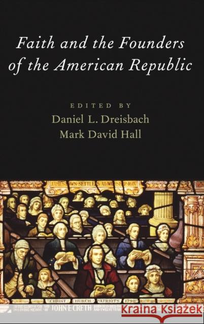 Faith and the Founders of the American Republic Mark David Hall Daniel L. Dreisbach 9780199843336 Oxford University Press, USA