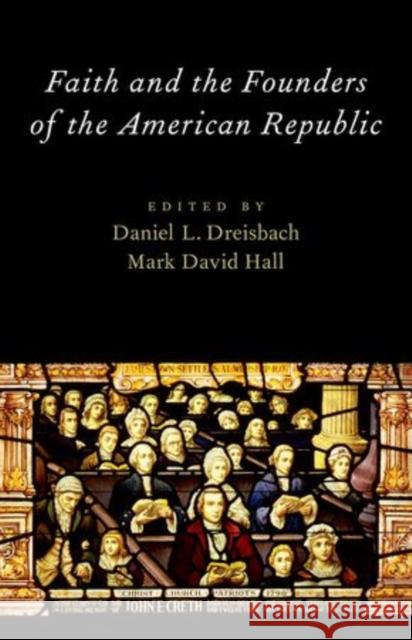 Faith and the Founders of the American Republic Mark David Hall Daniel L. Dreisbach 9780199843350 Oxford University Press, USA