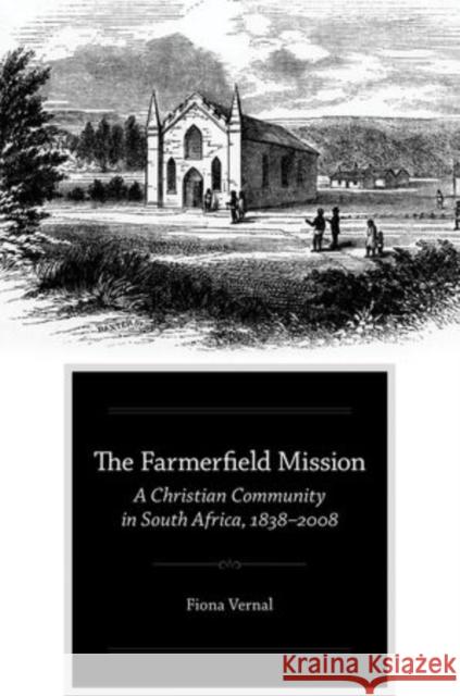Farmerfield Mission: A Christian Community in South Africa, 1838-2008 Vernal, Fiona 9780199843404 Oxford University Press, USA