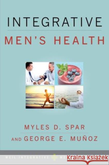 Integrative Men's Health Myles D. Spar George E. Munoz 9780199843794 Oxford University Press, USA