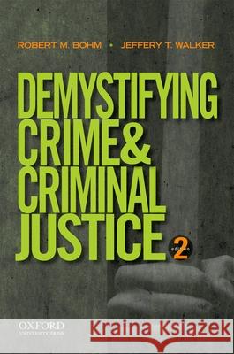 Demystifying Crime and Criminal Justice Robert M. Bohm Jeffery T. Walker 9780199843831