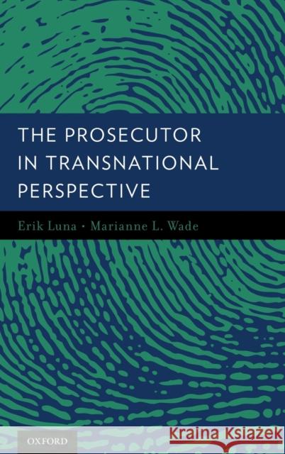 The Prosecutor in Transnational Perspective Erik Luna Marianne Wade 9780199844807 Oxford University Press, USA