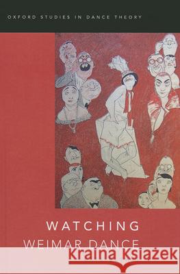 Watching Weimar Dance Kate Elswit 9780199844814 Oxford University Press, USA