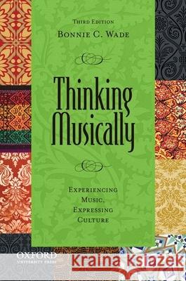 Thinking Musically: Experiencing Music, Expressing Culture [With CD (Audio)] Bonnie C. Wade 9780199844869 Oxford University Press, USA