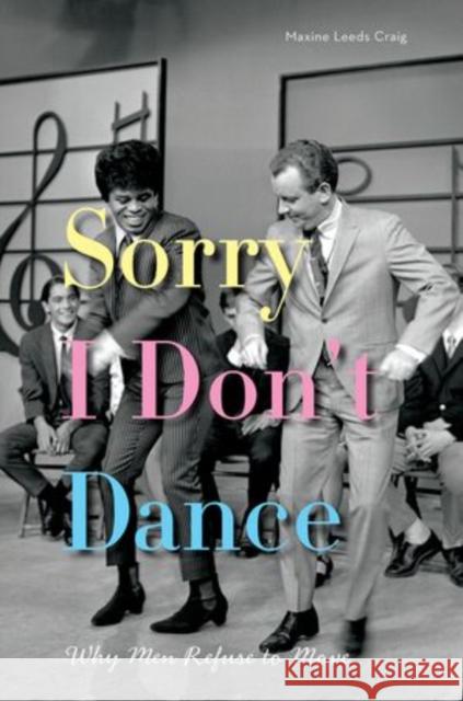 Sorry I Don't Dance: Why Men Refuse to Move Craig, Maxine Leeds 9780199845293 Oxford University Press, USA