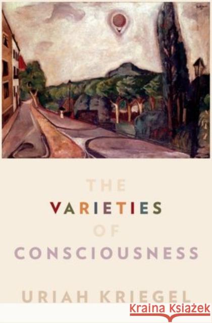 The Varieties of Consciousness Kriegel, Uriah 9780199846122 Oxford University Press, USA