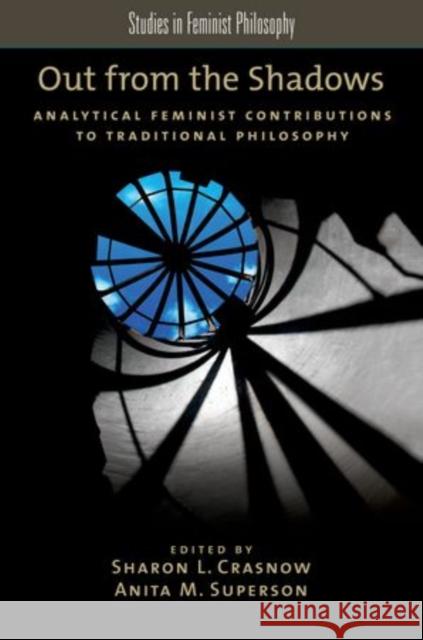 Out from the Shadows: Analytical Feminist Contributions to Traditional Philosophy Crasnow, Sharon L. 9780199855476