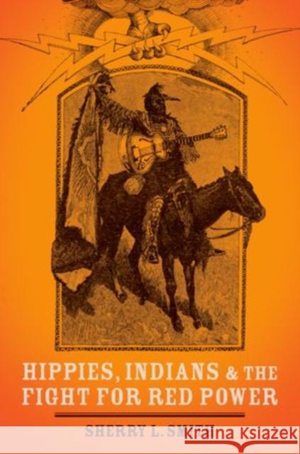 Hippies, Indians, and the Fight for Red Power Sherry L. Smith 9780199855599 Oxford University Press, USA