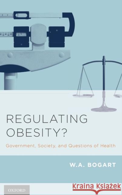Regulating Obesity?: Government, Society, and Questions of Health Bogart, W. a. 9780199856206 Oxford University Press, USA