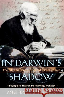 In Darwin's Shadow: The Life and Science of Alfred Russel Wallace: A Biographical Study on the Psychology of History Michael Shermer 9780199856534 Oxford University Press, USA