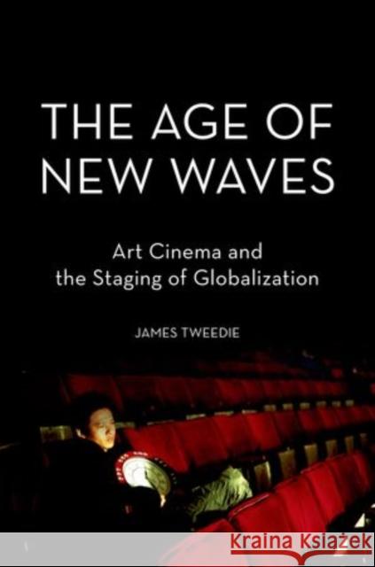 The Age of New Waves: Art Cinema and the Staging of Globalization Tweedie, James 9780199858309 Oxford University Press, USA