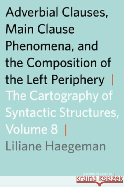 Adverbial Clauses, Main Clause Phenomena, and the Composition of the Left Periphery Haegeman, Liliane 9780199858767 Oxford University Press, USA