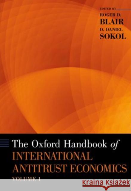 The Oxford Handbook of International Antitrust Economics, Volume 1 Roger D. Blair D. Daniel Sokol 9780199859191