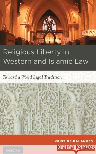 Religious Liberty in Western and Islamic Law: Toward a World Legal Tradition Kalanges, Kristine 9780199859467 Oxford University Press, USA