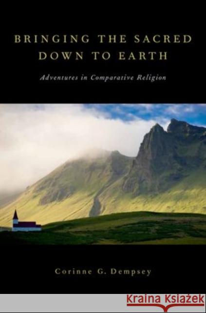 Bringing the Sacred Down to Earth: Adventures in Comparative Religion Dempsey, Corinne G. 9780199860326 Oxford University Press