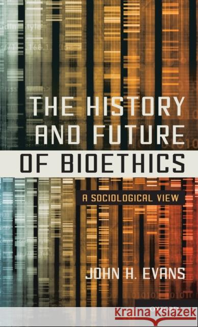 History and Future of Bioethics: A Sociological View Evans, John H. 9780199860852 OUP USA