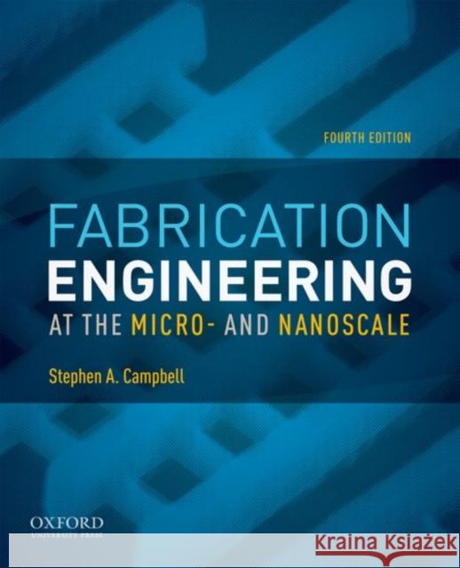 Fabrication Engineering at the Micro- And Nanoscale Stephen A. Campbell 9780199861224