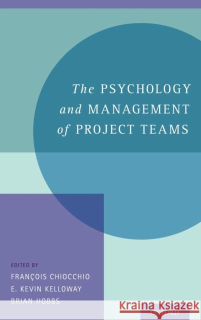 The Psychology and Management of Project Teams Francois Chiocchio E. Kevin Kelloway Brian, PhD Hobbs 9780199861378 Oxford University Press, USA
