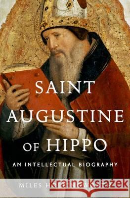 Saint Augustine of Hippo: An Intellectual Biography Miles Hollingworth 9780199861590