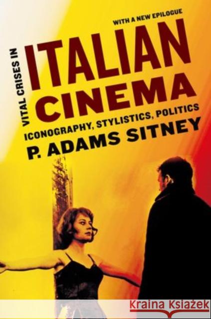 Vital Crises in Italian Cinema : Iconography, Stylistics, Politics P. Adams Sitney 9780199862177 Oxford University Press, USA