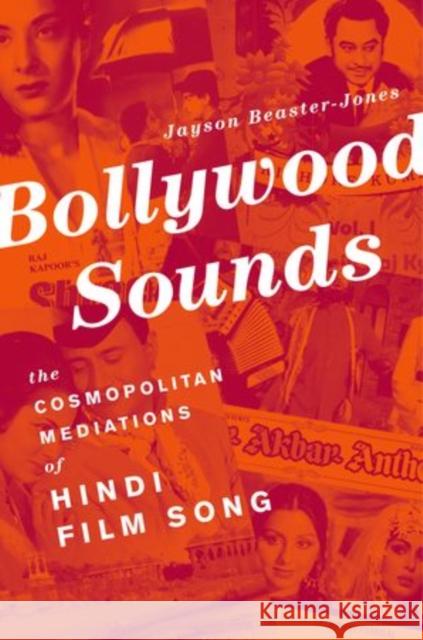 Bollywood Sounds: The Cosmopolitan Mediations of Hindi Film Song Brian Diettrich Jayson Beaster-Jones 9780199862542